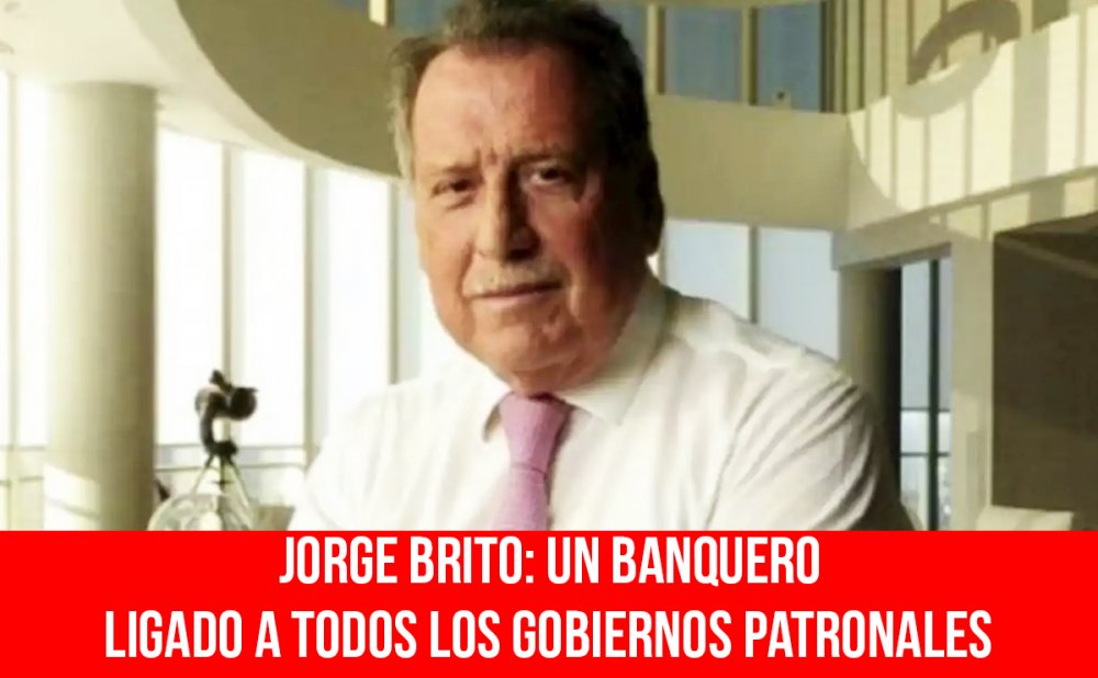 Jorge Brito: un banquero ligado a todos los gobiernos patronales