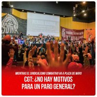 Mientras el sindicalismo combativo va a Plaza de Mayo / CGT: ¿No hay motivos para un paro general?