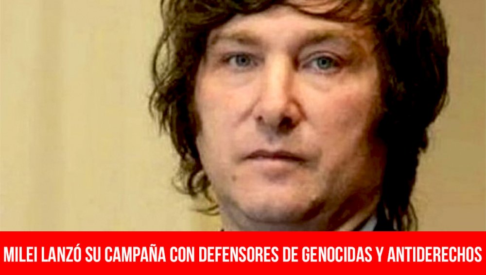 Milei lanzó su campaña con defensores de genocidas y antiderechos
