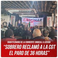 Gran plenario de la corriente sindical A LUCHAR / “Sobrero reclamó a la CGT el paro de 36 horas”