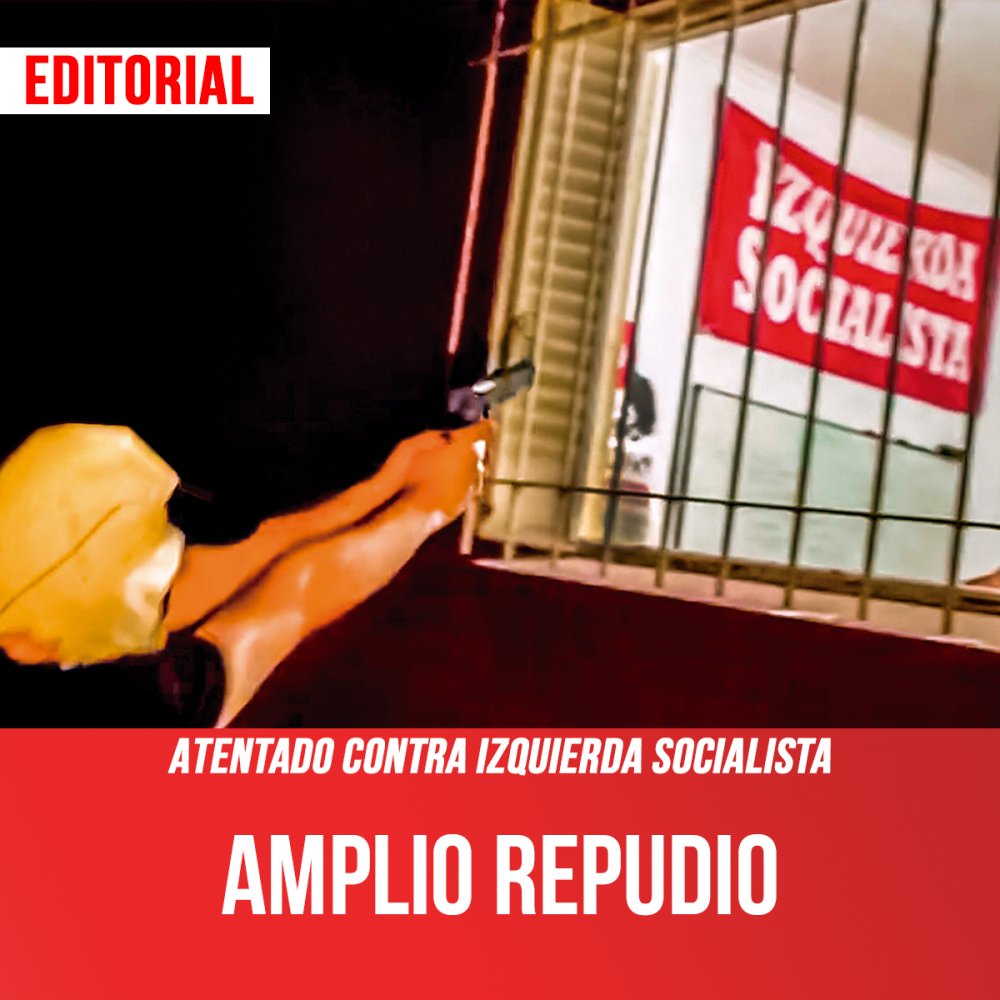 Atentado contra Izquierda Socialista / Amplio repudio