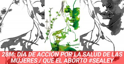 28M: Día de acción por la salud de las mujeres / Que el aborto #SeaLey