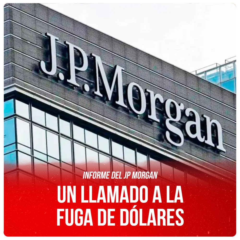 Informe del JP Morgan / Un llamado a la fuga de dólares