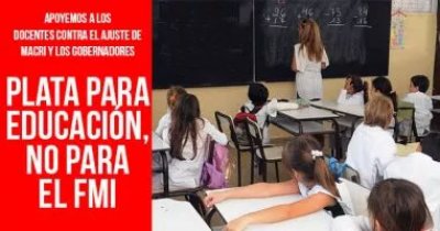 Apoyemos a los docentes contra el ajuste de Macri y los gobernadores: Plata para educación, no para el FMI