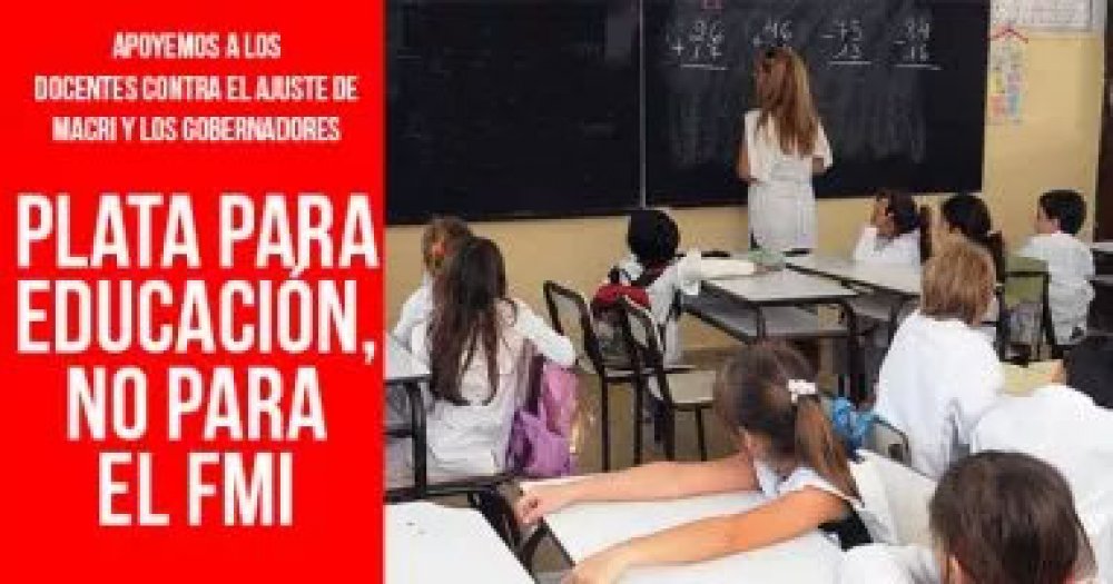 Apoyemos a los docentes contra el ajuste de Macri y los gobernadores: Plata para educación, no para el FMI