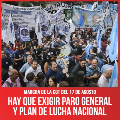 Marcha de la CGT del 17 de agosto / Hay que exigir paro general y plan de lucha nacional