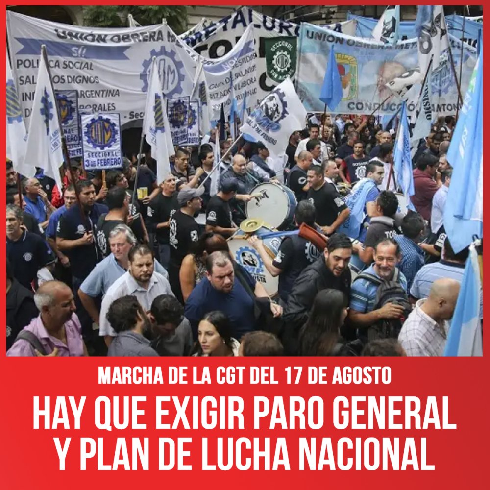Marcha de la CGT del 17 de agosto / Hay que exigir paro general y plan de lucha nacional