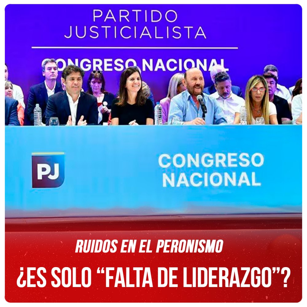 Ruidos en el peronismo ¿Es solo “falta de liderazgo”?