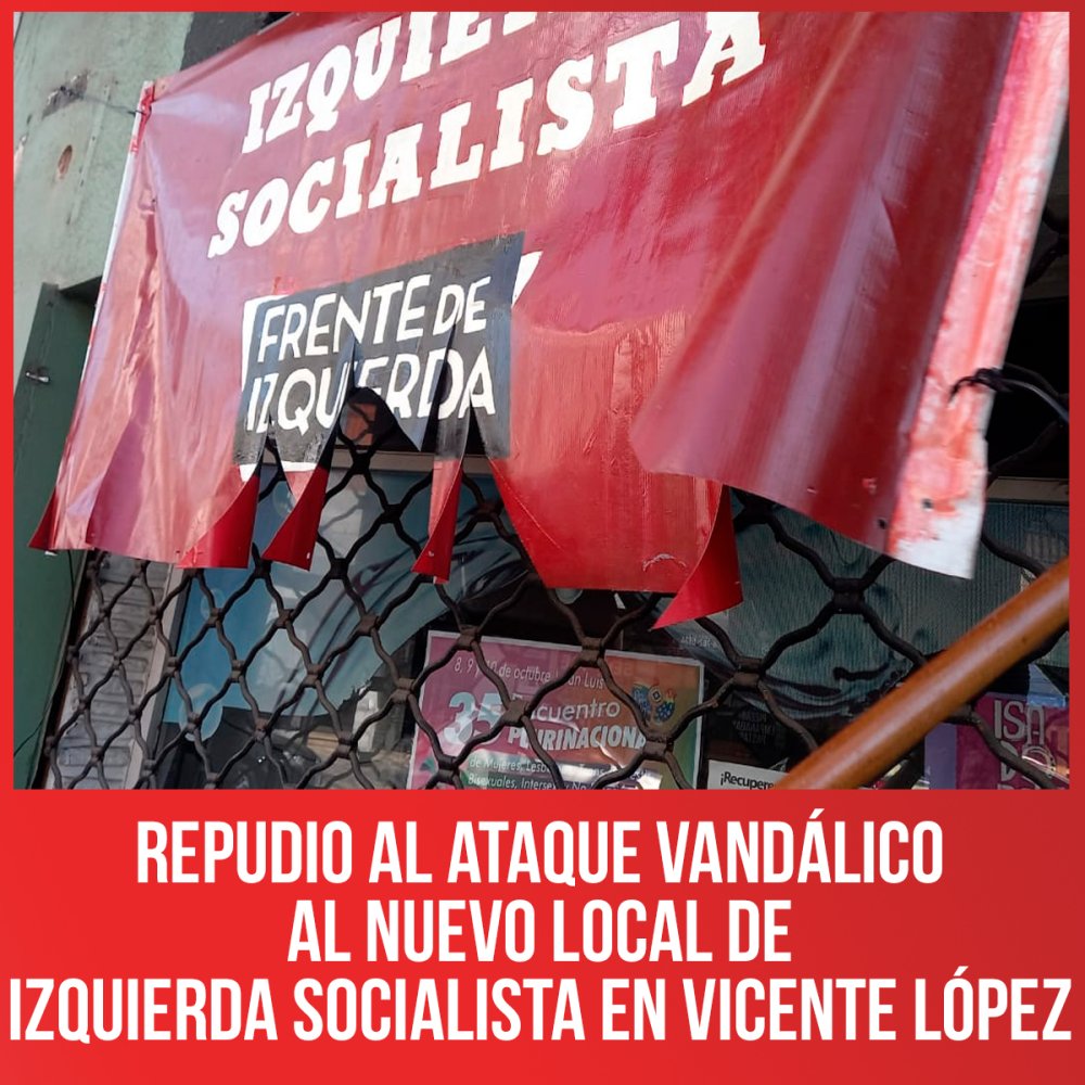 Repudio al ataque vandálico al nuevo local de Izquierda Socialista en Vicente López