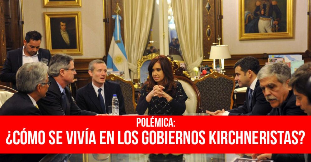 Polémica: ¿Cómo se vivía en los gobiernos kirchneristas?