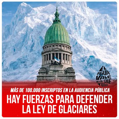 Más de 100.000 inscriptos en la Audiencia Pública / Hay fuerzas para defender la Ley de Glaciares