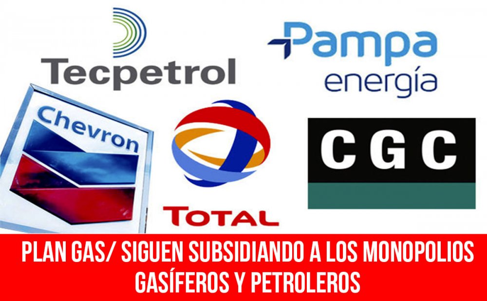 Plan Gas/ Siguen subsidiando a los monopolios gasíferos y petroleros