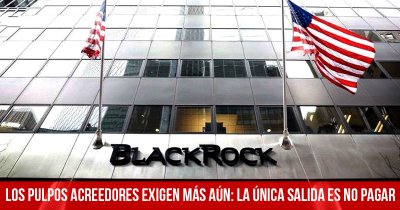 Los pulpos acreedores exigen más aún: la única salida es no pagar