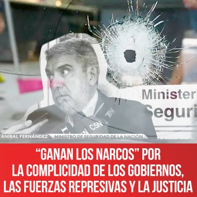 “Ganan los narcos” por la complicidad de los gobiernos, las fuerzas represivas y la justicia