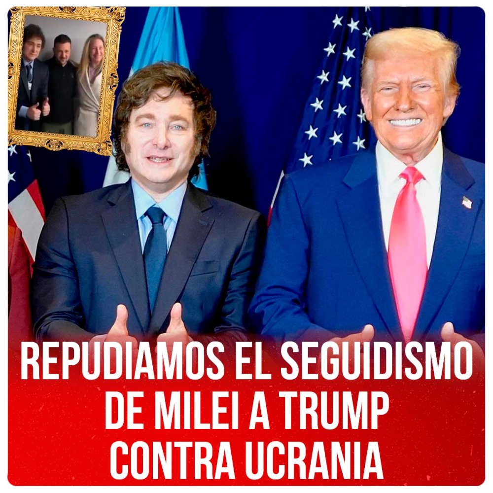 Repudiamos el seguidismo de Milei a Trump contra Ucrania