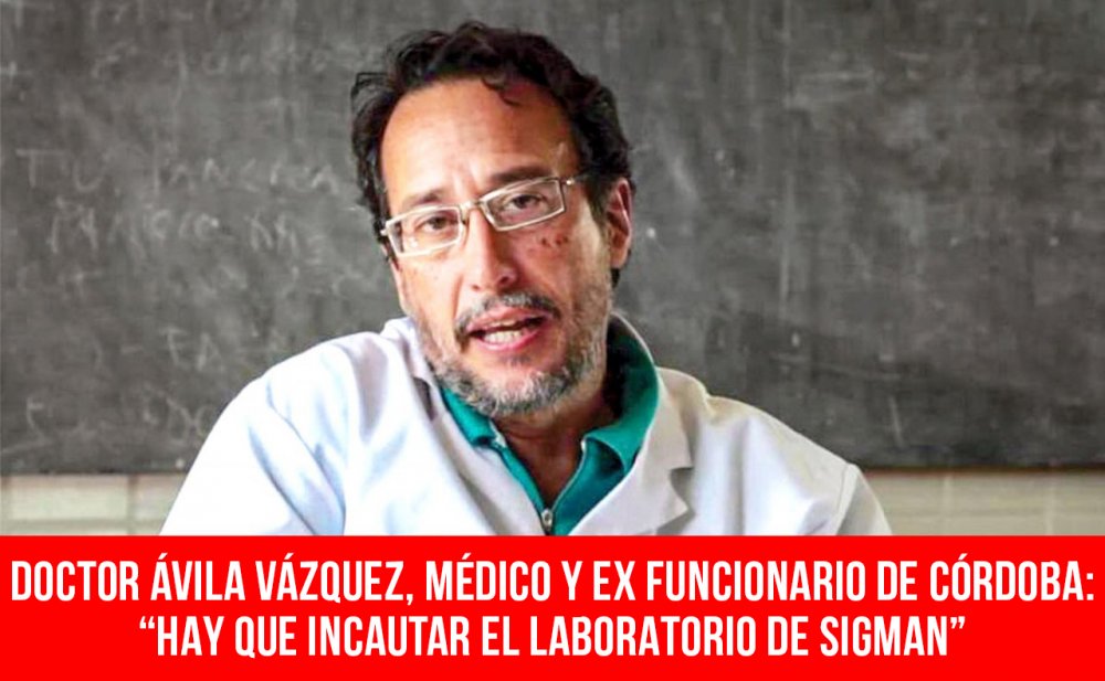 Doctor Ávila Vázquez, médico y ex funcionario de Córdoba: “Hay que incautar el laboratorio de Sigman”