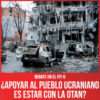 Debate en el FIT-U / ¿Apoyar al pueblo ucraniano es estar con la OTAN?