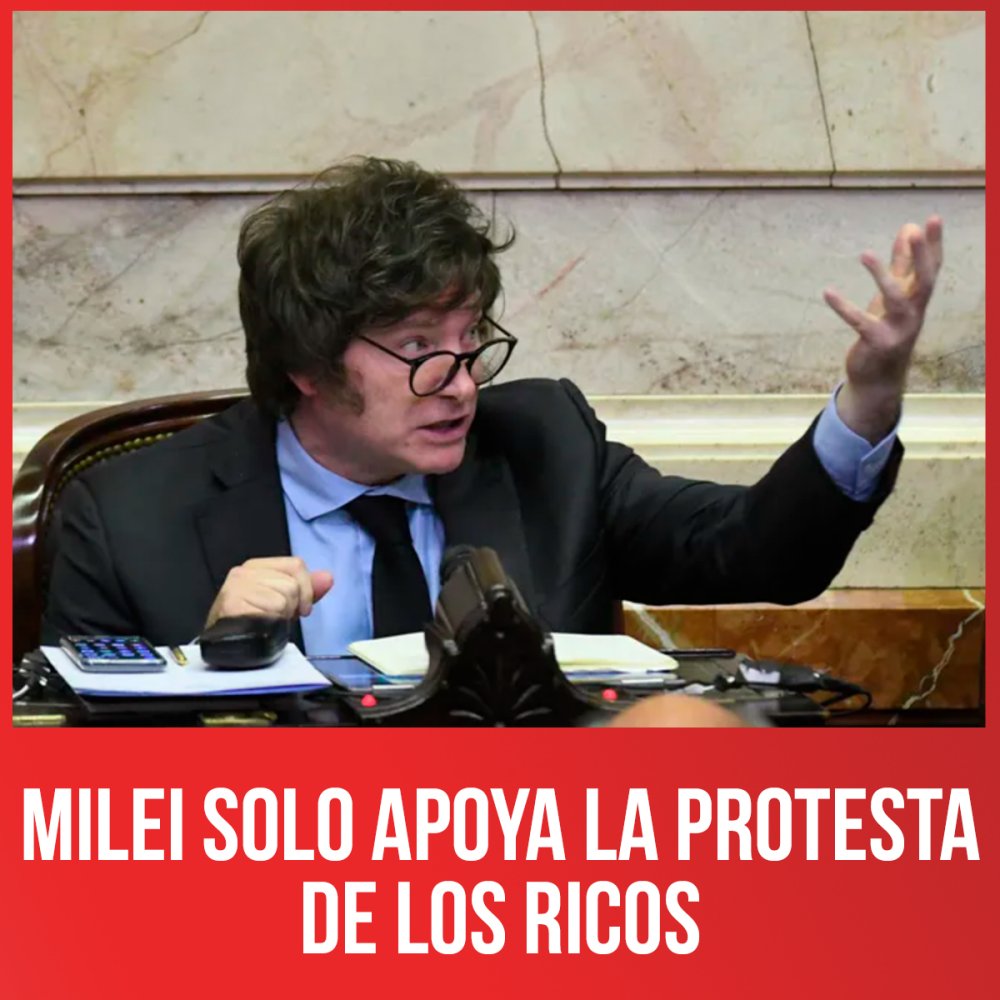 Milei solo apoya la protesta de los ricos