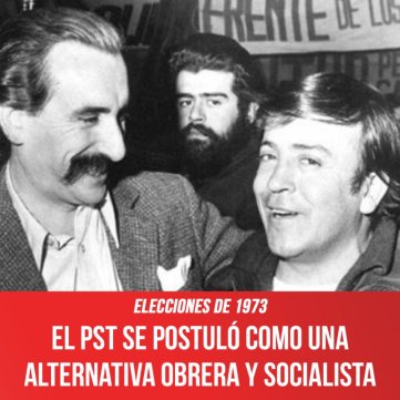 Elecciones de 1973 / El PST se postuló como una alternativa obrera y socialista