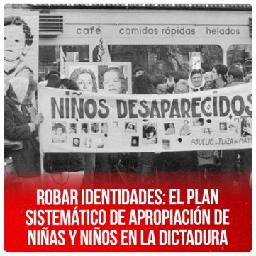 Robar identidades: el plan sistemático de apropiación de niñas y niños en la dictadura