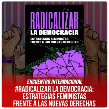 Encuentro Internacional / #Radicalizar la democracia: estrategias feministas frente a las nuevas derechas
