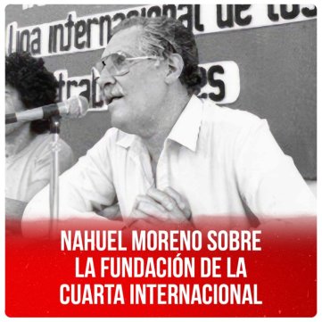 Nahuel Moreno sobre la fundación de la Cuarta Internacional