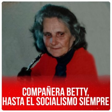 Compañera Betty, hasta el socialismo siempre