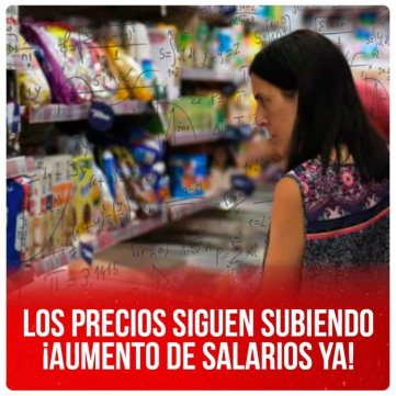 Los precios siguen subiendo ¡Aumento de salarios ya!