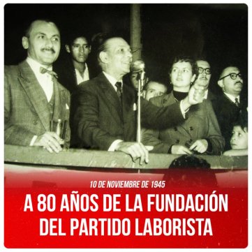 10 de noviembre de 1945 / A 80 años de la fundación del Partido Laborista