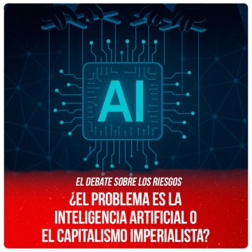 El debate sobre los riesgos / ¿El problema es la Inteligencia Artificial o el capitalismo imperialista?