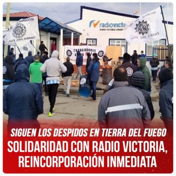 Siguen los despidos en Tierra del Fuego / Solidaridad con Radio Victoria, reincorporación inmediata