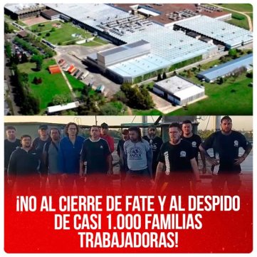 ¡No al cierre de Fate y al despido de casi 1.000 familias trabajadoras!