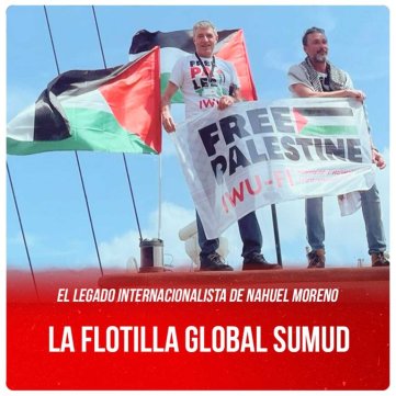 El legado internacionalista de Nahuel Moreno / La Flotilla Global Sumud
