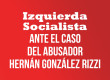 Izquierda Socialista ante el caso del abusador Hernán González Rizzi