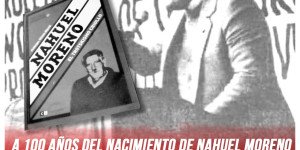 A 100 años del nacimiento de Nahuel Moreno / Construyendo el trotskismo morenista