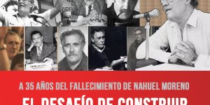 A 35 años del fallecimiento de Nahuel Moreno / El desafío de construir partidos revolucionarios y la internacional