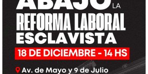 El 18D marchamos a Plaza de Mayo con la CGT y las CTA/Abajo la reforma laboral esclavista