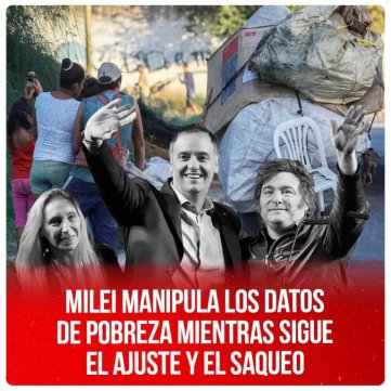 Milei manipula los datos de pobreza mientras sigue el ajuste y el saqueo