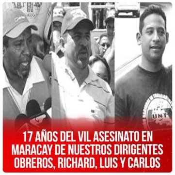 17 años del vil asesinato en Maracay de nuestros dirigentes obreros, Richard, Luis y Carlos